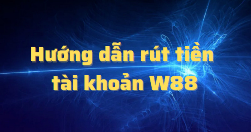  hình thức rút tiền tại W88